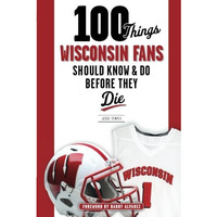 100 Things Wisconsin Fans Should Know & Do Before They Die [Paperback]