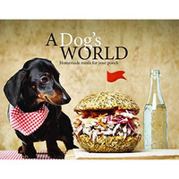 A Dog's World: Homemade meals for your pooch [Hardcover]