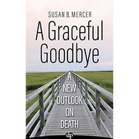 A Graceful Goodbye: A New Outlook on Death [Paperback]