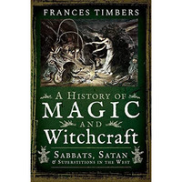 A History of Magic and Witchcraft: Sabbats, Satan and Superstitions in the West [Paperback]