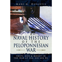 A Naval History of the Peloponnesian War: Ships, Men and Money in the War at Sea [Hardcover]