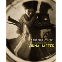 A Turbulent Lens: The Photographic Art Of Virna Haffer [Paperback]