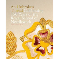 AN UNBROKEN THREAD: Celebrating 150 Years of the Royal School of Needlework [Hardcover]