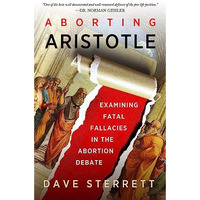 Aborting Aristotle: Examining the Fatal Fallacies in the Abortion Debate [Hardcover]