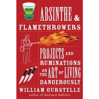 Absinthe & Flamethrowers: Projects and Ruminations on the Art of Living Dang [Paperback]