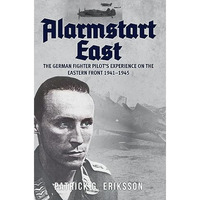 Alarmstart East: The German Fighter Pilot's Experience on the Eastern Front  [Hardcover]