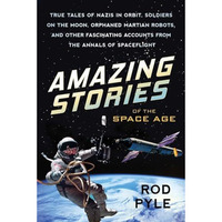 Amazing Stories of the Space Age: True Tales of Nazis in Orbit, Soldiers on the  [Paperback]