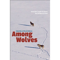 Among Wolves: Gordon Haber's Insights into Alaska's Most Misunderstood A [Paperback]