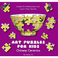 Art Puzzles for Kids: Chinese Ceramics: Create Six Masterpieces and Learn Their  [Hardcover]