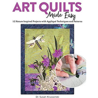 Art Quilts Made Easy: 12 Nature-Inspired Projects with Appliqu? Techniques and P [Paperback]