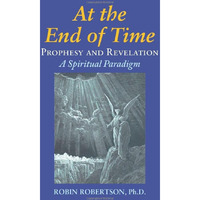 At the End of Time: Prophecy and Revelation: A Spiritual Paradigm [Paperback]