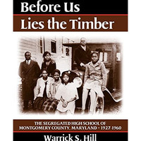 Before Us Lies the Timber: The Segregated  High School ofMontgomery Country, Mar [Paperback]