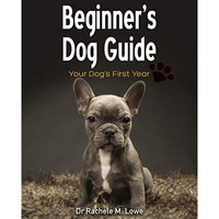 Beginner's Dog Guide: Your Dog's First Year [Paperback]