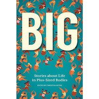 Big: Stories about Life in Plus-Sized Bodies [Paperback]