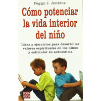 Cómo potenciar la vida interior del niño: Ideas y ejercicos para desar [Paperback]