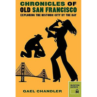 Chronicles of Old San Francisco: Exploring the Historic City by the Bay [Paperback]