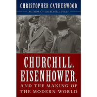 Churchill, Eisenhower, and the Making of the Modern World [Hardcover]