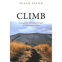 Climb: Leaving Safe and Finding Strength on 100 Summits in Japan [Hardcover]