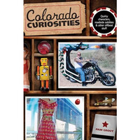 Colorado Curiosities: Quirky Characters, Roadside Oddities & Other Offbeat S [Paperback]