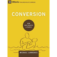 Conversion: How God Creates A People (9marks: Building Healthy Churches) [Hardcover]