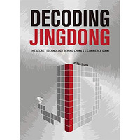 Decoding Jingdong: The Secret Technology Behind Chinas E-Commerce Giant [Paperback]