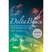 Delta Blues: The Life and Times of the Mississippi Masters Who Revolutionized Am [Paperback]