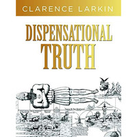 Dispensational Truth: Gods Plan and Purpose in the Ages [Hardcover]