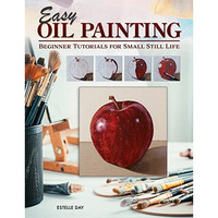 Easy Oil Painting: Beginner Tutorials for Small Still Life [Paperback]