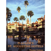 Flagler's St. Augustine Hotels: The Ponce de Leon, the Alcazar, and the Casa Mon [Paperback]