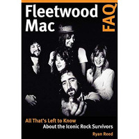 Fleetwood Mac FAQ: All That's Left to Know About the Iconic Rock Survivors [Paperback]