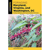 Foraging Maryland, Virginia, and Washington, DC: Finding, Identifying, and Prepa [Paperback]