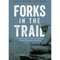 Forks in the Trail: A Conservationists Trek to the Pinnacles of Natural Resourc [Paperback]