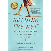 Holding the Net: Caring for My Mother on the Tightrope of Aging [Paperback]