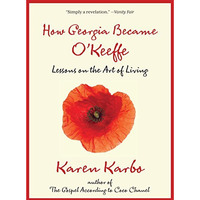 How Georgia Became O'Keeffe: Lessons On The Art Of Living [Paperback]