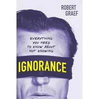 Ignorance: Everything You Need to Know about Not Knowing [Paperback]