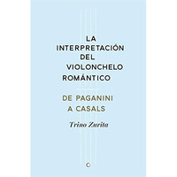 La interpretación del violonchelo romántico: De Paganini a Casals [Paperback]