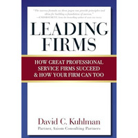 Leading Firms: How Great Professional Service Firms Succeed & How Your Firm  [Paperback]