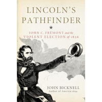 Lincoln's Pathfinder: John C. Fremont and the Violent Election of 1856 [Hardcover]