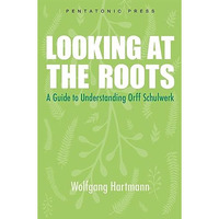 Looking at the Roots: A Guide to Understanding Orff Schulwerk [Paperback]