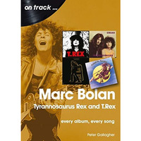 Marc Bolan: Tyrannosaurus Rex and T.Rex: every album, every song [Paperback]