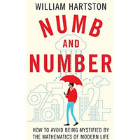 Numb and Number: How to Avoid Being Mystified by the Mathematics of Modern Life [Hardcover]