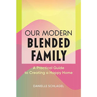 Our Modern Blended Family: A Practical Guide to Creating a Happy Home [Paperback]