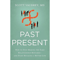 Past Present: How to Stop Making the Same Relationship Mistakes---and Start Buil [Paperback]