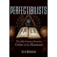 Perfectibilists: The 18th Century Bavarian Order of the Illuminati [Paperback]