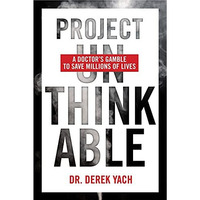 Project Unthinkable: A Doctor's Gamble to Save Millions of Lives [Hardcover]