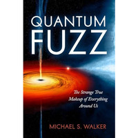 Quantum Fuzz: The Strange True Makeup of Everything Around Us [Hardcover]