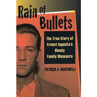 Rain of Bullets: The True Story of Ernest Ingenito's Bloody Family Massacre [Hardcover]