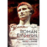 Roman Emperors: A Guide to the Men Who Ruled the Empire [Hardcover]