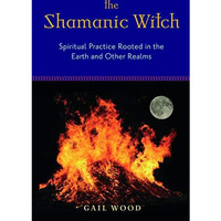 Shamanic Witch: Spiritual Practice Rooted In The Earth And Other Realms [Paperback]