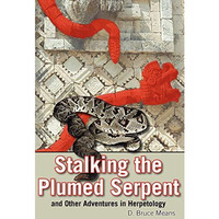 Stalking the Plumed Serpent and Other Adventures in Herpetology [Paperback]